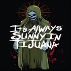 IT'S ALWAYS SUNNY IN TIJUANA It's Always Sunny In Tijuana album cover
