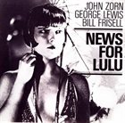 JOHN ZORN More News For Lulu (with  George Lewis & Bill Frisell) album cover