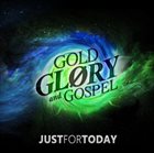 JUST FOR TODAY Gold Glory And Gospel album cover