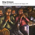 KING CRIMSON Happy With What You Have To Be Happy With album cover