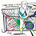 LOOK WHAT I DID Atlas Drugged album cover