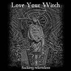 LOVE YOUR WITCH Fucking Relentless album cover
