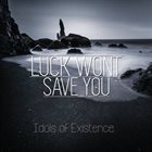 LUCK WONT SAVE YOU Idols Of Existence album cover