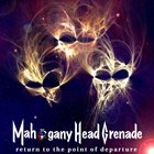 MAHOGANY HEAD GRENADE Return To The Point Of Departure album cover
