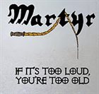 MARTYR If it's too Loud, You're too Old album cover