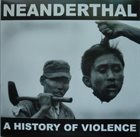NEANDERTHAL (CA) A History Of Violence album cover