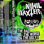 NIHIL BAXTER The Bad, The Worse & The Ugly - Unreleased Demos And Raw Shit Compilation (2007 - 2011) album cover