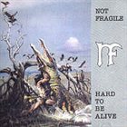 NOT FRAGILE Hard to Be Alive album cover