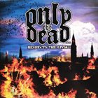 ONLY THE DEAD Respects The Living album cover