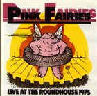PINK FAIRIES Live At The Roundhouse 1975 album cover
