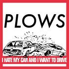 PLOWS I Hate My Car And I Want To Drive album cover