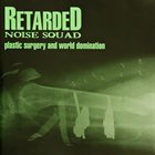 RETARDED NOISE SQUAD Plastic Surgery and World Domination album cover