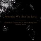RETURNING WE HEAR THE LARKS Scattered Fragments of a Past Forgotten: Old Songs Reborn album cover