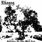 RHOGOG (MI) Sacrifice To The Dark Tree album cover
