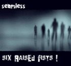 SEAMLESS Six Raised Fists! album cover