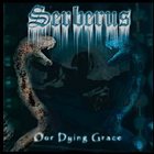 SERBERUS Our Dying Grace album cover