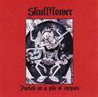 SKULLFLOWER Fucked On A Pile Of Corpses album cover
