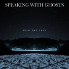 SPEAKING WITH GHOSTS Into The Grey album cover