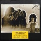 SPOOKY TOOTH That Was Only Yesterday: An Introduction album cover