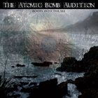 THE ATOMIC BOMB AUDITION Roots Into The See album cover