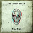 THE ATROCITY EXHIBIT What Time The Hidden Death? album cover