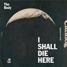 THE BODY I Shall Die Here album cover