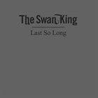 THE SWAN KING Last So Long album cover