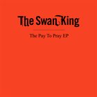 THE SWAN KING The Pay To Pray EP album cover