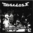 THISCLOSE Blitzkrieg On Baltimore '15 album cover