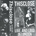 THISCLOSE Live And Loud In London album cover