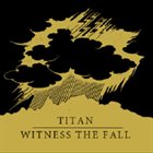TITAN Titan / Witness The Fall album cover