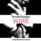 TORRENTIAL DOWNPOUR Wire (Original Film Score) album cover