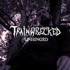 TRAINWRECKED Unhinged album cover