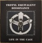 TROTYL EQUIVALENT DISSONANCE Life In The Cage album cover