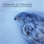 TYRANNY IS TYRANNY The Rise Of Disaster Capitalism album cover