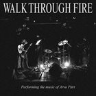 WALK THROUGH FIRE Performing The Music Of Arvo Pärt album cover