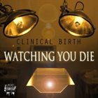 WATCHING YOU DIE Clinical Birth album cover
