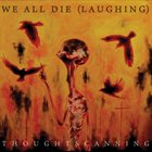 WE ALL DIE (LAUGHING) Thoughtscanning album cover