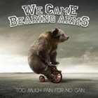 WE CAME BEARING ARMS Too Much Pain For No Gain album cover