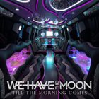 WE HAVE THE MOON Till The Morning Comes album cover