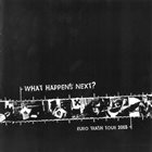 WHAT HAPPENS NEXT? Euro Trash Tour 2003 album cover