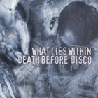 WHAT LIES WITHIN (CA) What Lies Within / Death Before Disco album cover