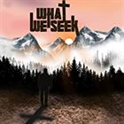 WHAT WE SEEK What We Seek album cover