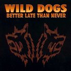 WILD DOGS Better Late Than Never album cover