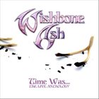 WISHBONE ASH Time Was... The Live Anthology album cover