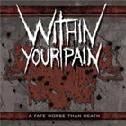 WITHIN YOUR PAIN A Fate Worse Than Death album cover