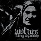 WOLVES CARRY MY NAME Amongst Ruins And Ashes album cover