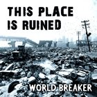 WORLD BREAKER (PA) This Place Is Ruined album cover