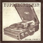 YUPPIECRUSHER No Sir, I Won't album cover
