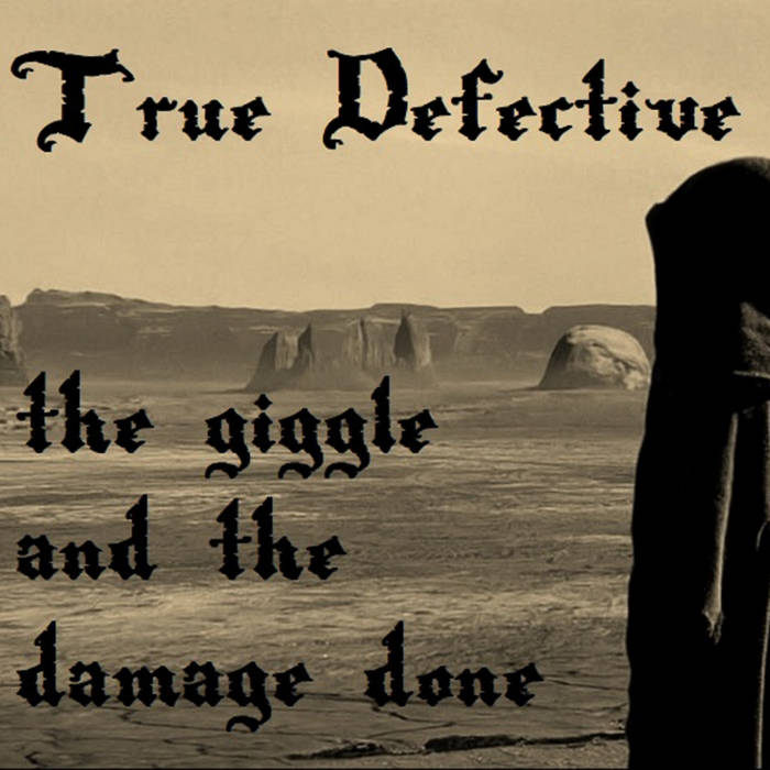 TRUE DEFECTIVE - The Giggle And The Damage Done cover 